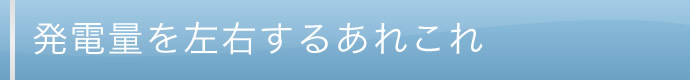 発電量を左右するあれこれ