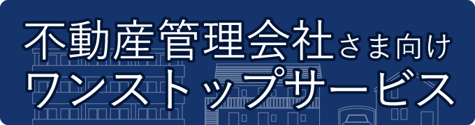 不動産管理会社さま向けワンストップサービス